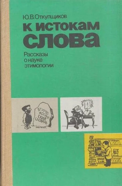 К истокам слова. Рассказы о науке этимологии