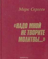 "Надо мной не творите молитвы"