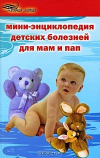 Мини-энциклопедия детских болезней для мам и пап