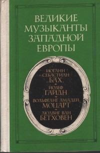 Великие музыканты Западной Европы: И. С. Бах, Й. Гайдн, В. А. Моцарт, Л. Бетховен