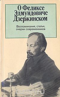 О Феликсе Эдмундовиче Дзержинском. Воспоминания, статьи, очерки современников