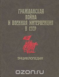 Гражданская война и военная интервенция в СССР. Энциклопедия
