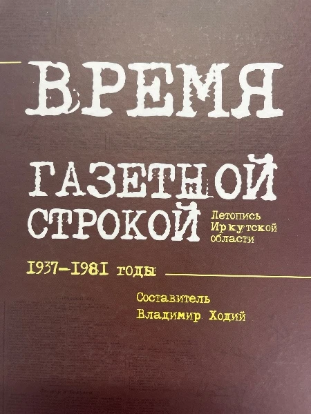 Время газетной строкой. Летопись Иркутской области. 1937-1981 годы.
