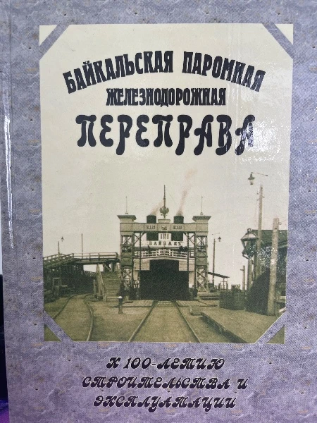 Байкальская паромная железнодорожная переправа. К 100-летию строительства и эксплуатации.