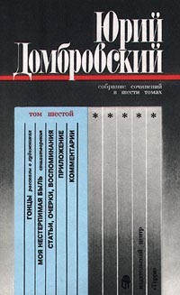 Юрий Домбровский. Собрание сочинений в шести томах. Том шестой. Гонцы. Моя нестерпимая боль. Статьи, очерки, воспоминания. Приложение. Комментарии (сборник)