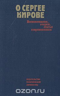 О Сергее Кирове. Воспоминания, очерки, статьи современников
