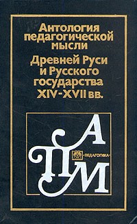 Антология педагогической мысли Древней Руси и Русского государства XIV - XVII вв.