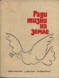 Ради жизни на земле. Проза и стихи писателей социалистических стран о борьбе с немецко-фашистскими захватчиками