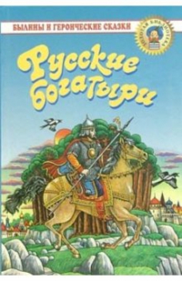 Русские богатыри: Былины и героические сказки в пересказе для  детей И. В. Карнауховой