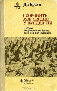 Схороните мое сердце у Вундед-Ни. История американского Запада, рассказанная индейцами